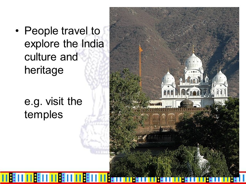 People travel to explore the India culture and heritage     e.g.